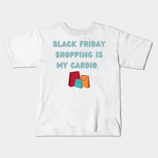 Black Friday shopping is my cardio Kids T-Shirt